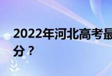 2022年河北高考最低分数线有望上大学多少分？