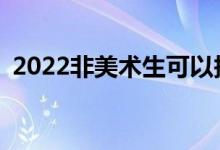 2022非美术生可以报考的美术专业有哪些？