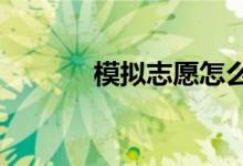 模拟志愿怎么填 什么时候填？