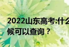 2022山东高考:什么时候能查到成绩？什么时候可以查询？