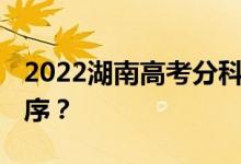 2022湖南高考分科 什么时候公布查询时间顺序？