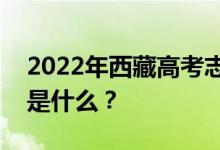 2022年西藏高考志愿院校名单在哪里？入口是什么？