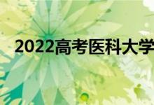 2022高考医科大学不用选化学学校和专业