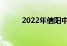 2022年信阳中考定在什么时候？