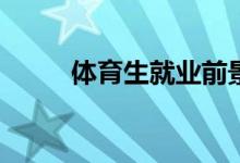 体育生就业前景和收入薪酬如何？