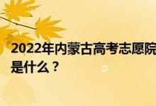 2022年内蒙古高考志愿院校名单在哪里？检查和填写的入口是什么？