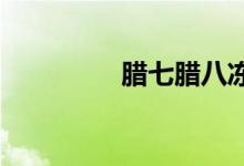 腊七腊八冻死寒鸦的意思
