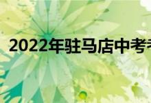 2022年驻马店中考考试时间表是什么时候？