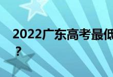 2022广东高考最低分数线有望上大学多少分？
