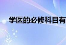 学医的必修科目有哪些？哪三科有优势？