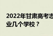 2022年甘肃高考志愿可以填几个批次几个专业几个学校？
