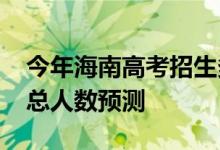 今年海南高考招生多少人？2022年高考招生总人数预测