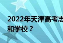 2022年天津高考志愿可以分几批填多少专业和学校？