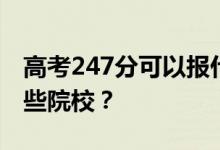 高考247分可以报什么大学？247分可以上哪些院校？