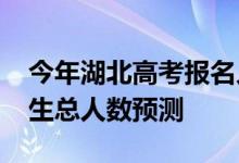 今年湖北高考报名人数多少？2022年高考招生总人数预测