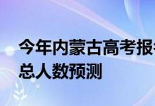 今年内蒙古高考报名人数？2022年高考招生总人数预测