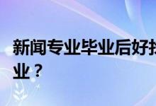 新闻专业毕业后好找工作吗？可以从事什么职业？