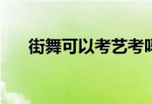 街舞可以考艺考吗？考试内容有哪些？