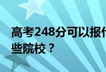 高考248分可以报什么大学？248分可以上哪些院校？