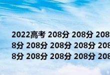 2022高考 208分 208分 208分 208分 208分 208分 208分 208分 208分 208分 208分 208分 208分 208分 208分 208分 208分 208分 208分 208分 208分 208分 208分 208分 208分 208分 208分