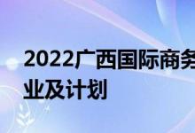 2022广西国际商务职业技术学院单招高职专业及计划