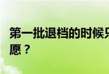 第一批退档的时候只能要志愿还是填第二批志愿？
