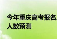 今年重庆高考报名人数？2022年高考报名总人数预测