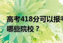 高考418分可以报考哪些大学？418分可以上哪些院校？