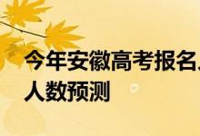 今年安徽高考报名人数？2022年高考招生总人数预测