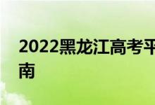 2022黑龙江高考平行志愿录取规则及填报指南