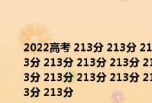 2022高考 213分 213分 213分 213分 213分 213分 213分 213分 213分 213分 213分 213分 213分 213分 213分 213分 213分 213分 213分 213分 213分 213分 213分 213分 213分 213分 213分 213分 213分 213分