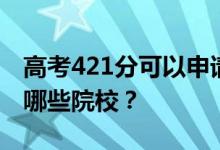 高考421分可以申请什么大学？421分可以上哪些院校？