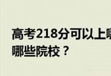 高考218分可以上哪些大学？218分可以录取哪些院校？