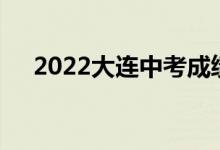 2022大连中考成绩查询方式及网站入口