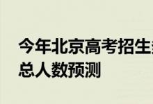 今年北京高考招生多少人？2022年高考招生总人数预测