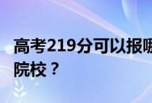 高考219分可以报哪些大学 219分可以上哪些院校？