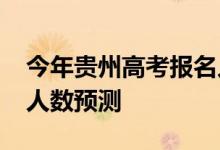 今年贵州高考报名人数？2022年高考招生总人数预测