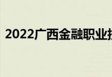 2022广西金融职业技术学院单招专业及计划
