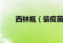 西林瓶（装疫苗的玻璃瓶不够用了）