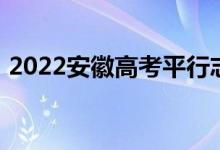 2022安徽高考平行志愿录取规则及填报指南