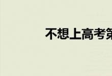 不想上高考第二志愿怎么办？