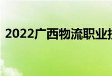 2022广西物流职业技术学院单招专业及计划