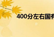 400分左右国有大学哪些学校好？