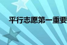 平行志愿第一重要吗？第一志愿怎么填？