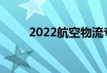 2022航空物流专业薪资待遇如何？