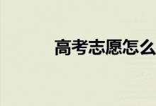 高考志愿怎么填？有哪些步骤？