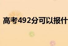 高考492分可以报什么？492能分哪些院校？