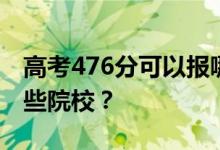 高考476分可以报哪些大学？476分可以上哪些院校？
