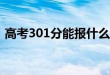 高考301分能报什么？301可以上哪些院校？