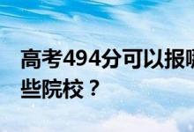 高考494分可以报哪些大学？494分可以上哪些院校？